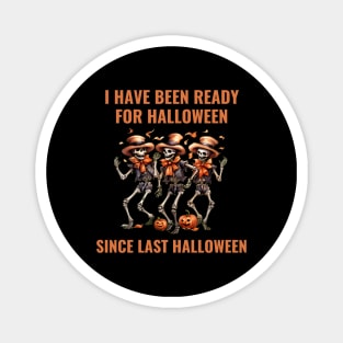 I Have Been Ready For Halloween Since Last Halloween Magnet